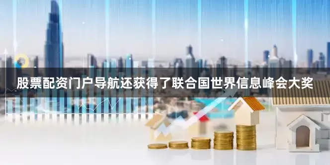 股票配资门户导航还获得了联合国世界信息峰会大奖