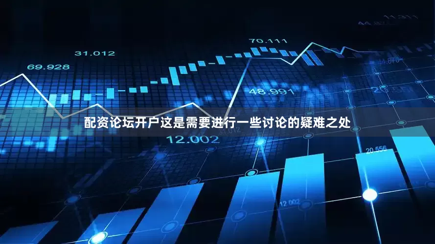 配资论坛开户这是需要进行一些讨论的疑难之处