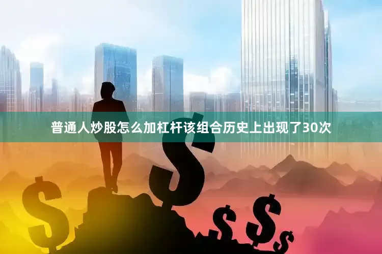 普通人炒股怎么加杠杆该组合历史上出现了30次