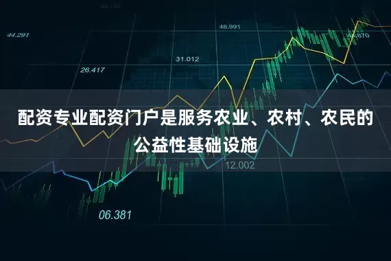 配资专业配资门户是服务农业、农村、农民的公益性基础设施