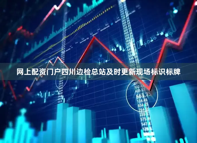 网上配资门户四川边检总站及时更新现场标识标牌